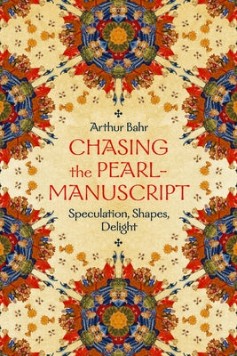 Chasing the Pearl-Manuscript: Speculation, Shapes, Delight by Bahr, Arthur