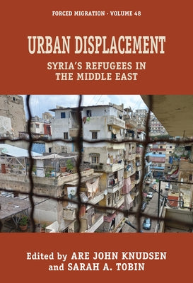 Urban Displacement: Syria's Refugees in the Middle East by Knudsen, Are John