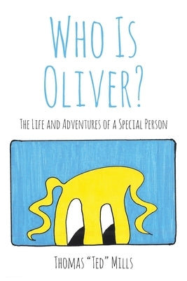 Who Is Oliver?: The Life and Adventures of a Special Person by Mills, Thomas Ted