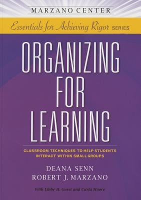 Organizing for Learning: Classroom Techniques to Help Students Interact Within Small Groups by Senn, Deana
