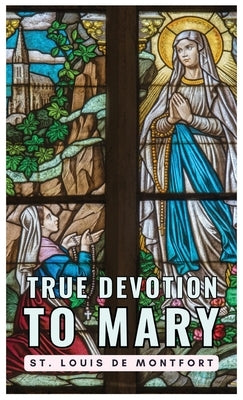 True Devotion to Mary by St Louis De Montfort