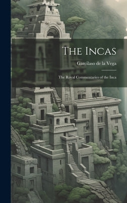 The Incas: The Royal Commentaries of the Inca by Garcilaso de la Vega