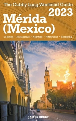 Mérida (Mexico) The Cubby 2023 Long Weekend Guide by Cubby, James