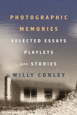 Photographic Memories: Selected Essays, Playlets, and Stories by Conley, Willy