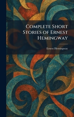 Complete Short Stories of Ernest Hemingway by Hemingway, Ernest