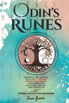 Odin's Runes: Discover the Secrets of Elder Futhark Norse Rune Magic Complete With Folklore, History, and Divination With Guided Lay by Greene, Zara