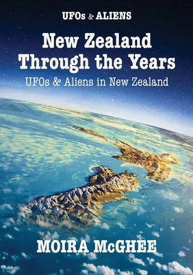 New Zealand Through the Years: UFOs and Aliens in New Zealand by McGhee, Moira