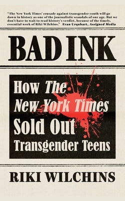 Bad Ink: How The New York Times Sold Out Transgender Teens by Wilchins, Riki