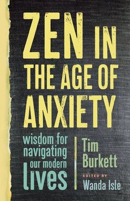 Zen in the Age of Anxiety: Wisdom for Navigating Our Modern Lives by Isle, Wanda