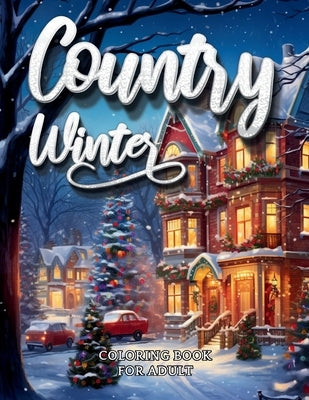Country Winter Coloring Book For Adult-Cozy Countryside Scenes to Color All Winter Long by M. M. Adina