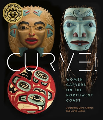 Curve!: Women Carvers on the Northwest Coast by Reece, Skeena
