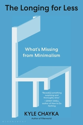 The Longing for Less: What's Missing from Minimalism by Chayka, Kyle