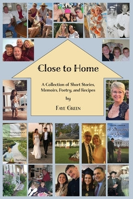 Close to Home: A Collection of Short Stories, Memoirs, Poetry, and Recipes by Green, Faye