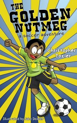 The Golden Nutmeg: A Soccer Adventure by Tozier, Christopher