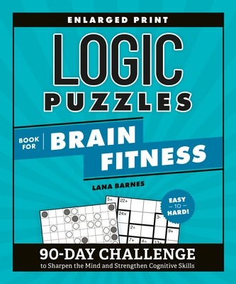 Logic Puzzles Book for Brain Fitness: 90-Day Challenge to Sharpen the Mind and Strengthen Cognitive Skills Enlarged Print, Easy to Hard! by Barnes, Lana