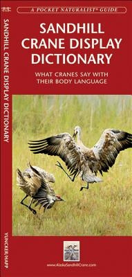 Sandhill Crane Display Dictionary: What Cranes Say with Their Body Language by Happ, George