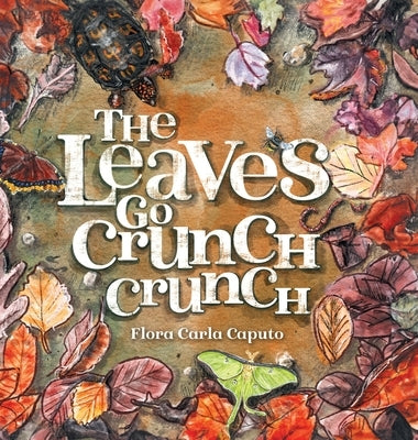 The Leaves Go Crunch Crunch: What Will You Hear when you Leave the Leaves? by Caputo, Flora C.