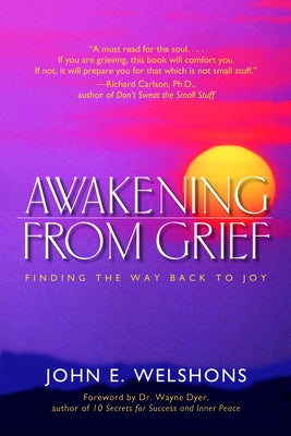 Awakening from Grief: Finding the Way Back to Joy by Welshons, John E.