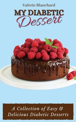 My Diabetic Dessert: A Collection of Easy & Delicious Diabetic Desserts by Blanchard, Valerie