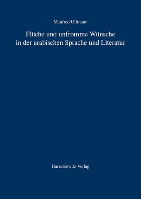 Fluche Und Unfromme Wunsche in Der Arabischen Sprache Und Literatur by Ullmann, Manfred