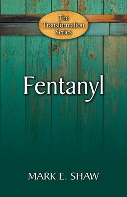 Fentanyl: Hope Through the Gospel by Mark E. Shaw, Mark E. Shaw