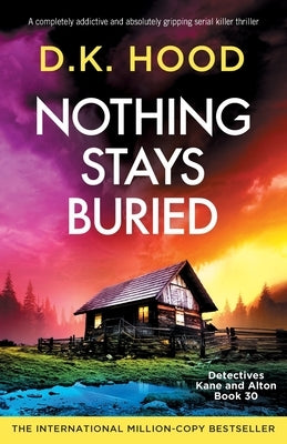 Nothing Stays Buried: A completely addictive and absolutely gripping serial killer thriller by Hood, D. K.