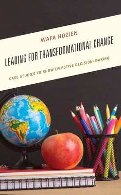 Leading for Transformational Change: Case Studies to Show Effective Decision-Making by Hozien, Wafa