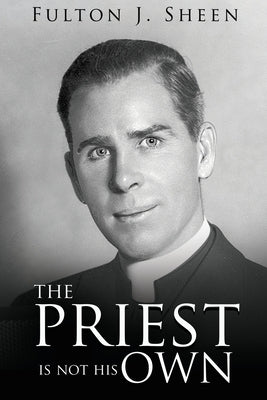 The Priest Is Not His Own by Sheen, Fulton J.