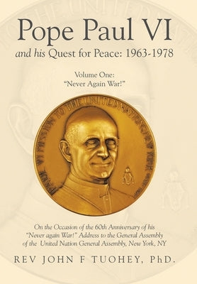 Pope Paul VI and His Quest for Peace: 1963-1978: Volume One: "Never Again War!" by Tuohey, John F.