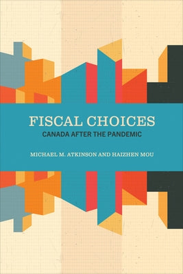 Fiscal Choices: Canada after the Pandemic by Atkinson, Michael M.