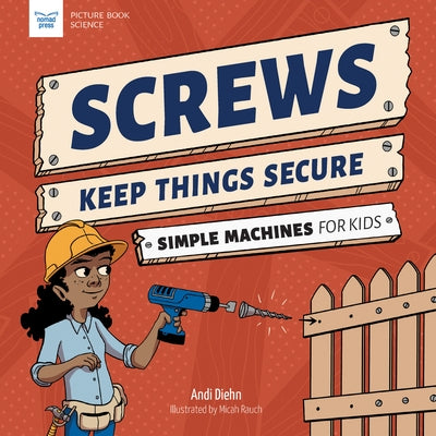 Screws Keep Things Secure: Simple Machines for Kids by Diehn, Andi