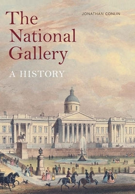 The National Gallery: A History by Conlin, Jonathan