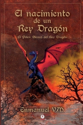 El nacimiento de un Rey Dragón: El polen blanco del Rey Dragón by V. M., Enmanuel