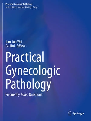 Practical Gynecologic Pathology: Frequently Asked Questions by Wei, Jian-Jun