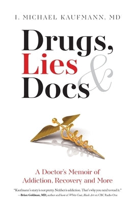 Drugs, Lies & Docs: A Doctor's Memoir of Addiction, Recovery and More by Kaufmann, I. Michael