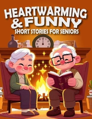 Heartwarming and Funny Short Stories for Seniors: Heartwarming, Amusing, and Easily Enjoyable Stories to Brighten Spirits, Elicit Laughter, and Infuse by Ellis, Jonatha