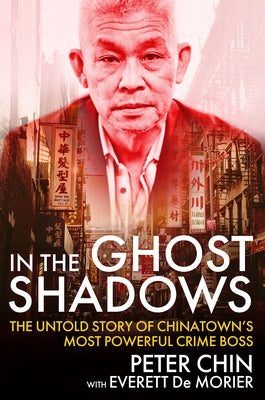 In the Ghost Shadows: The Untold Story of Chinatown's Most Powerful Crime Boss by Chin, Peter