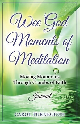 Wee God Moments of Meditation Moving Mountains through Crumbs of Faith Journal by Turnbough, Carol