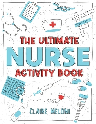 The Ultimate Nurse Activity Book: Fun Puzzles, Crosswords, Word Searches and Hilarious Entertainment for Nurses (Funny Nurse Gifts) by Meloni, Claire