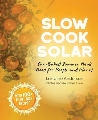 Slow Cook Solar: Sun-Baked Summer Meals Good for People and Planet by Anderson, Lorraine