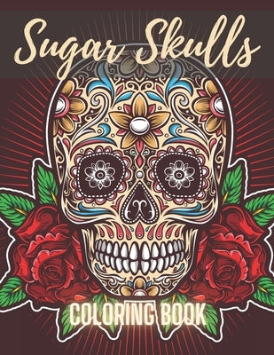 Sugar Skull Coloring Book: A Day of the Death Sugar Skulls Coloring Book With Big Skulls Designs Anti-Stress Reliving Relaxation For Adults by Skull, Cool