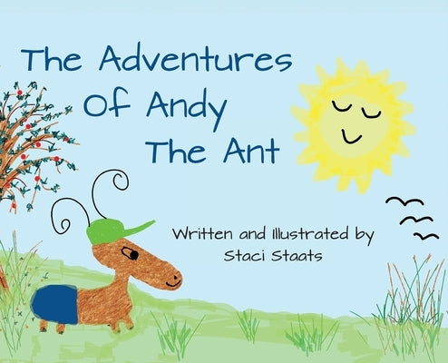 The Adventures of Andy the Ant by Staats, Staci