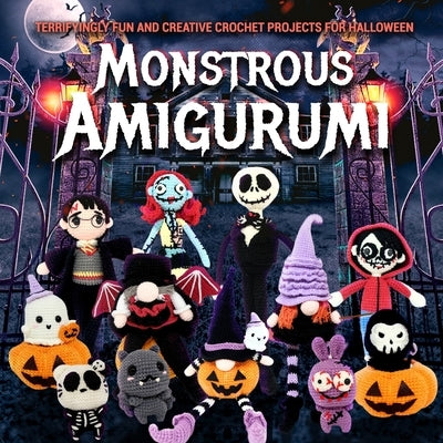 Monstrous Amigurumi: Terrifyingly Fun and Creative Crochet Projects for Halloween by Godfrey, Kiera