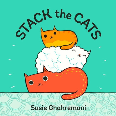 Stack the Cats: A Board Book by Ghahremani, Susie