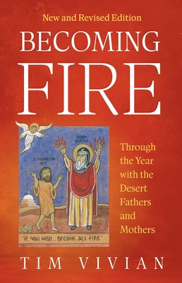 Becoming Fire: Through the Year with the Desert Fathers and Mothers; New and Revised Edition Volume 300 by Vivian, Tim