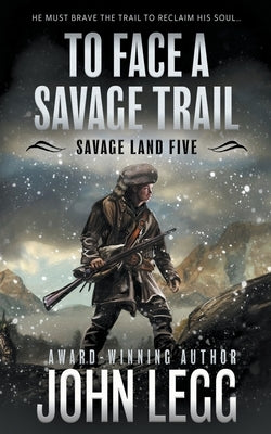 To Face a Savage Trail: A Mountain Man Classic Western by Legg, John