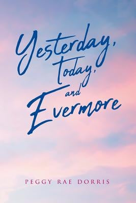 Yesterday, Today, and Evermore by Dorris, Peggy Rae