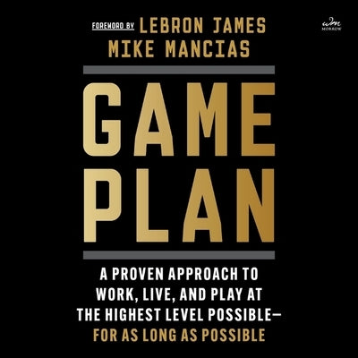 Game Plan: A Proven Approach to Work, Live, and Play at the Highest Level Possible--For as Long as Possible by Mancias, Mike