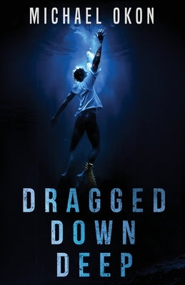 Dragged Down Deep by Okon, Michael