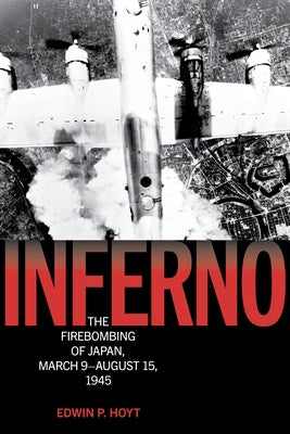 Inferno: The Firebombing of Japan, March 9-August 15, 1945 by Hoyt, Edwin P.